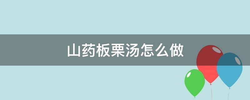 山药板栗汤怎么做 板栗排骨山药汤