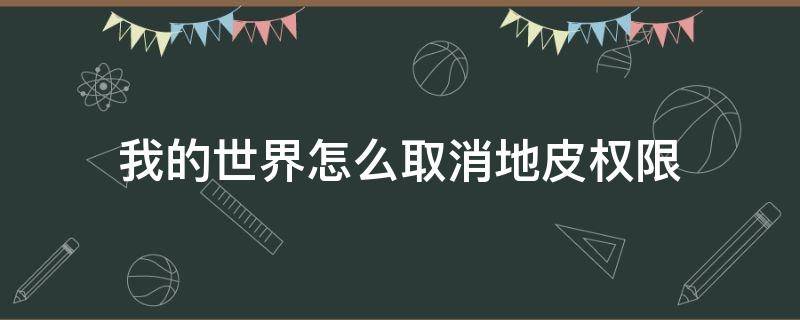 我的世界怎么取消地皮权限（我的世界地皮怎么取消所有人的权限）