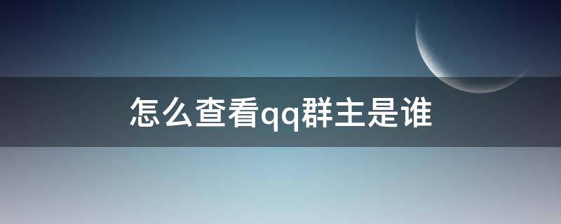 怎么查看qq群主是谁 如何查询群主是谁