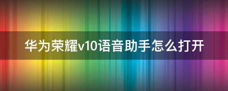 华为荣耀v10语音助手怎么打开 华为荣耀v10的语音助手在哪里