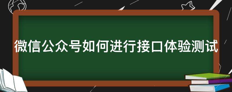 微信公众号如何进行接口体验测试（微信公众号平台接口调试工具）