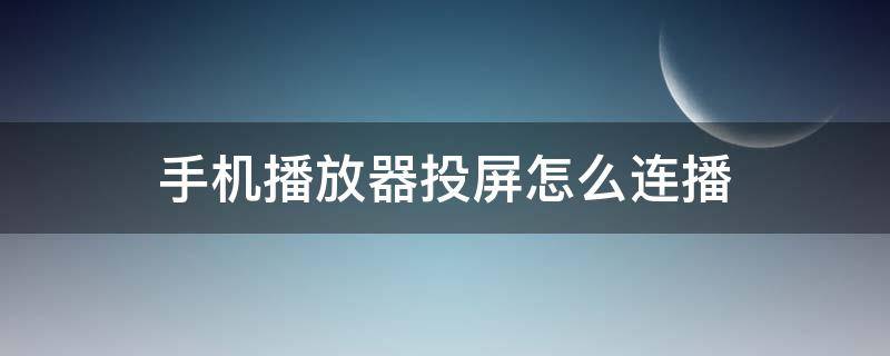 手机播放器投屏怎么连播 如何用手机播放器投屏