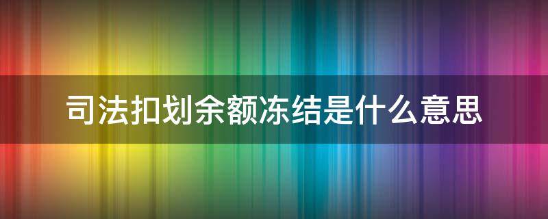 司法扣划余额冻结是什么意思（什么叫司法扣划余额冻结）