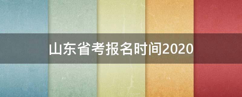 山东省考报名时间2020 山东省考报名时间2023