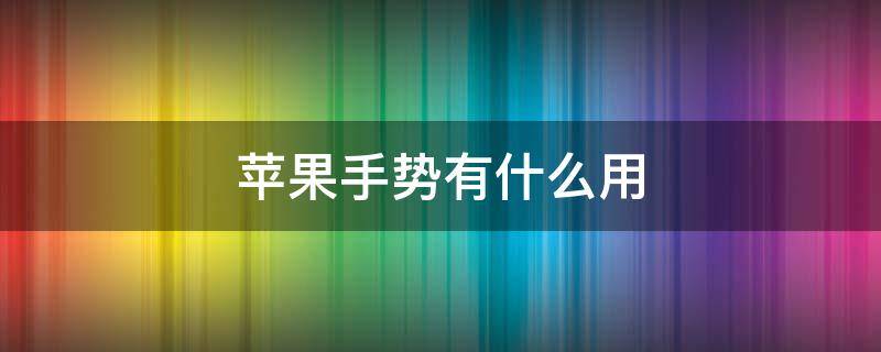 苹果手势有什么用 苹果手势有什么用处