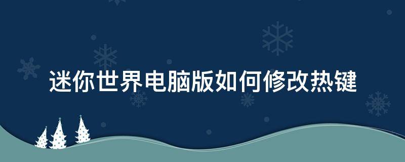 迷你世界电脑版如何修改热键（迷你世界修改游戏模式）