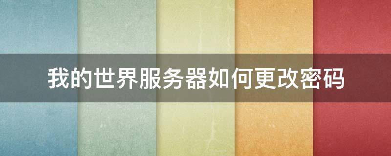 我的世界服务器如何更改密码（我的世界服务器改密码指令是啥）