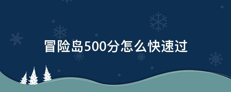 冒险岛500分怎么快速过（冒险岛500分怎么快速过2021）