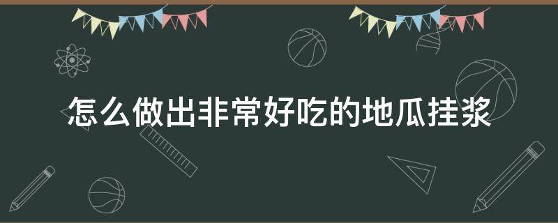 怎么做出非常好吃的地瓜挂浆 怎样做地瓜挂浆好吃