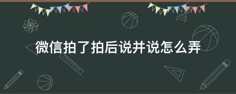 微信拍了拍后说并说怎么弄 微信拍了拍自己