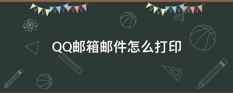 QQ邮箱邮件怎么打印（qq邮箱怎么打印邮件内容）