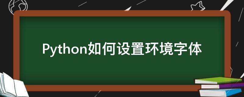 Python如何设置环境字体（Python怎么设置字体）