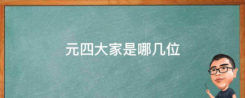 元四大家是哪几位（元四家是哪四个人）