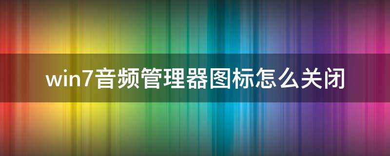 win7音频管理器图标怎么关闭 win7怎么打开音频管理器