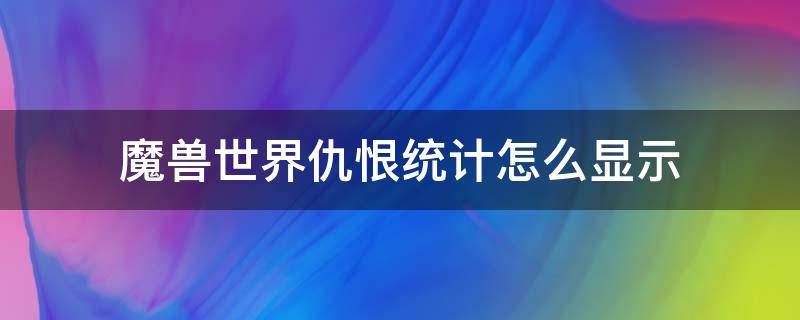 魔兽世界仇恨统计怎么显示（魔兽世界仇恨列表）