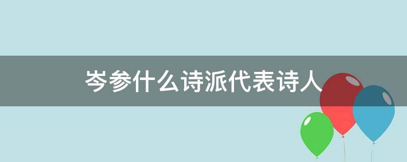 岑参什么诗派代表诗人（岑参是什么诗派代表人物）