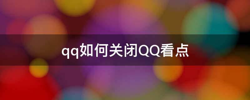 qq如何关闭QQ看点（QQ怎么关闭qq看点）