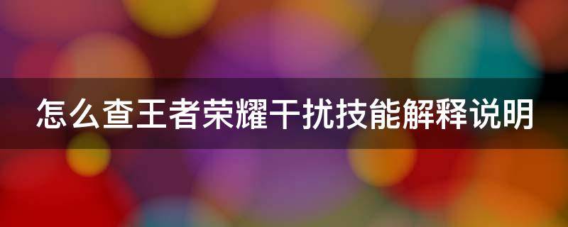 怎么查王者荣耀干扰技能解释说明（王者干扰在哪）