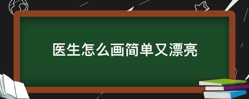 医生怎么画简单又漂亮（抗疫医生怎么画简单又漂亮）