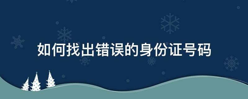 如何找出错误的身份证号码（找出位数错误的身份证号）