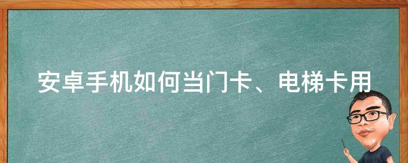 安卓手机如何当门卡、电梯卡用 怎么用手机当门卡