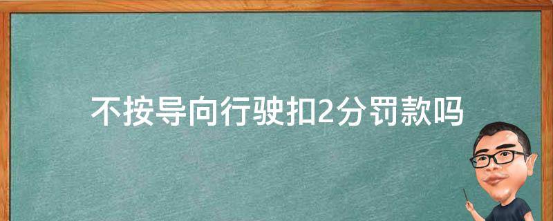 不按导向行驶扣2分罚款吗（不按导向行驶扣2分罚款吗2021年贵州）