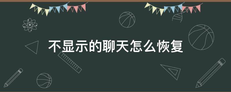 不显示的聊天怎么恢复（怎样把不显示聊天恢复）