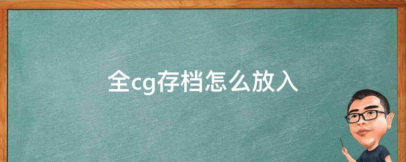 全cg存档怎么放入（怎么用全cg存档）