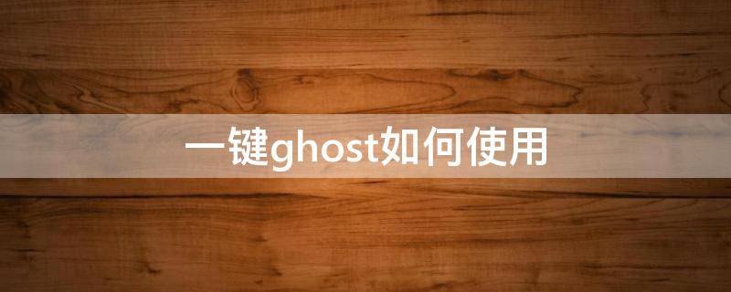 一键ghost如何使用 系统自带的一键ghost怎么用