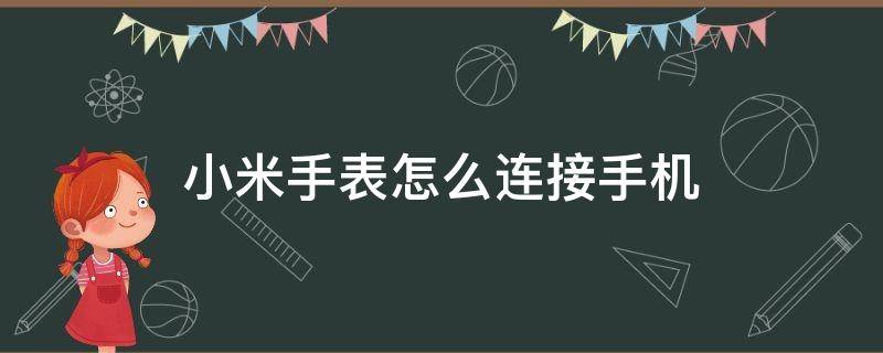 小米手表怎么连接手机 小米手表怎么连接手机教程