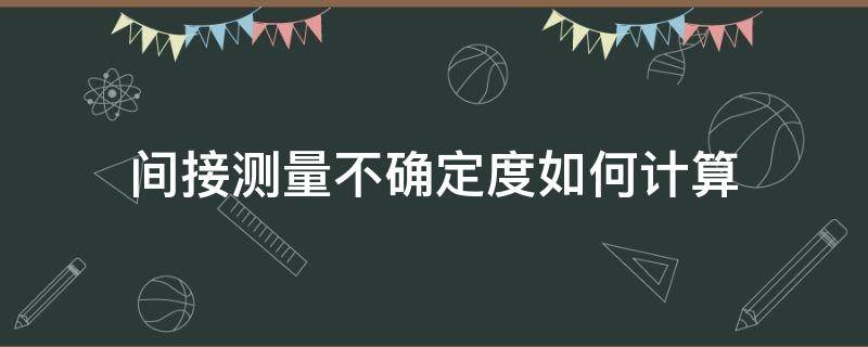 间接测量不确定度如何计算 间接测量不确定度公式例题