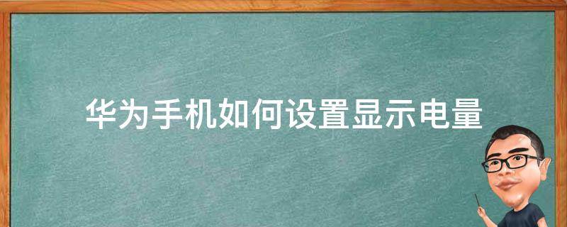 华为手机如何设置显示电量（华为手机如何设置显示电量百分比）