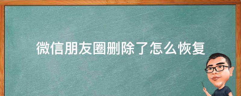 微信朋友圈删除了怎么恢复（华为微信朋友圈删除了怎么恢复）