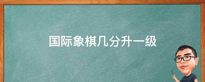 国际象棋几分升一级（国际象棋几分晋级）