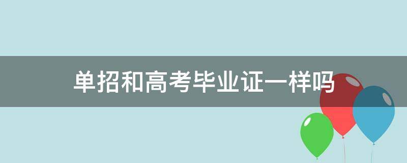 单招和高考毕业证一样吗（单招和普通高考毕业证一样吗）