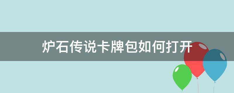 炉石传说卡牌包如何打开（炉石传说卡包怎么打开）