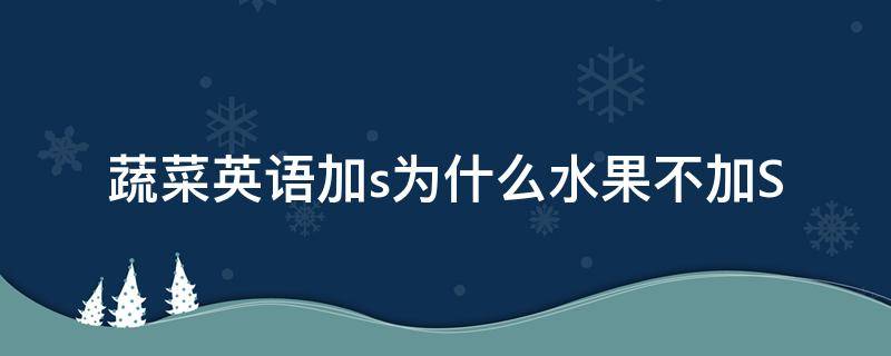 蔬菜英语加s为什么水果不加S 水果的英文为什么不加s