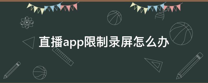 直播app限制录屏怎么办 直播软件不允许录屏