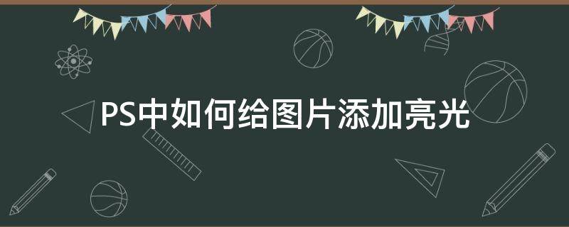 PS中如何给图片添加亮光 ps给图片增加 光亮