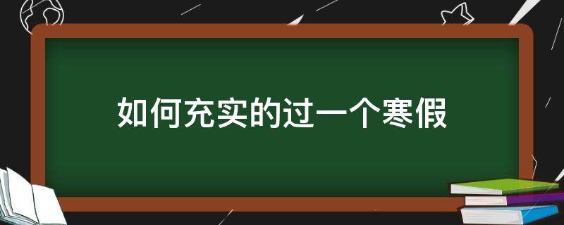 如何充实的过一个寒假 怎样让寒假生活更充实