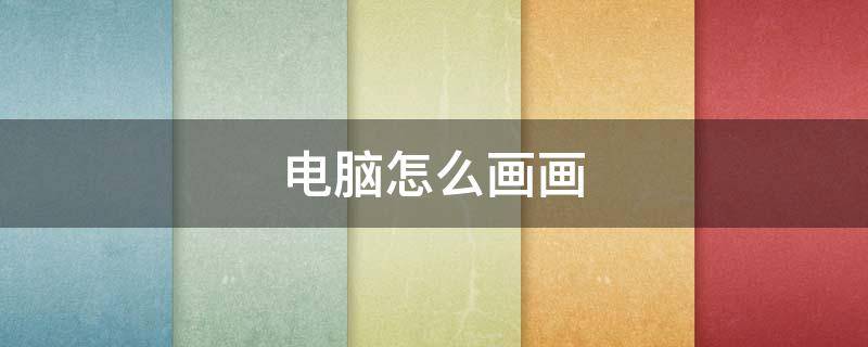 电脑怎么画画（用电脑画画）