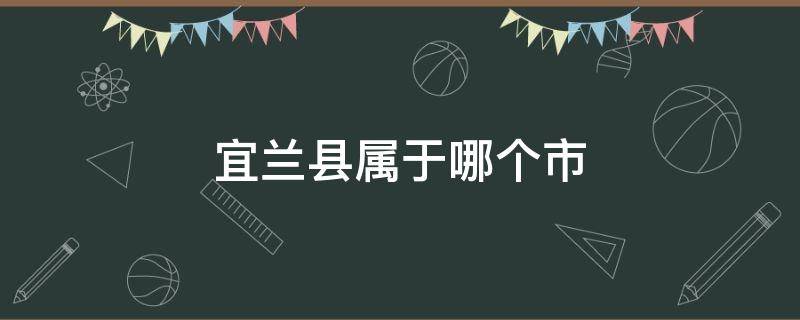 宜兰县属于哪个市 宜兰县属于哪个地方