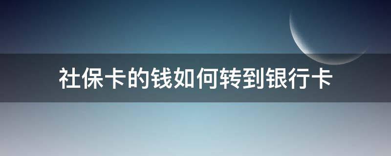 社保卡的钱如何转到银行卡（社保卡的钱如何转到银行卡里）