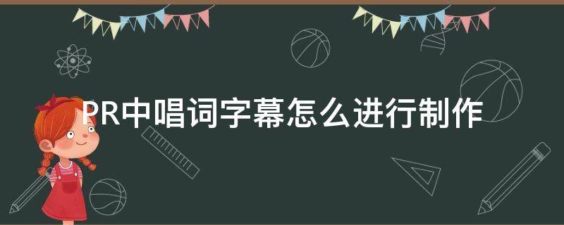 PR中唱词字幕怎么进行制作 pr做唱词字幕