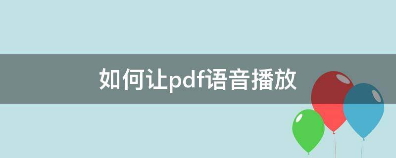 如何让pdf语音播放 怎么能让pdf文件变成语音