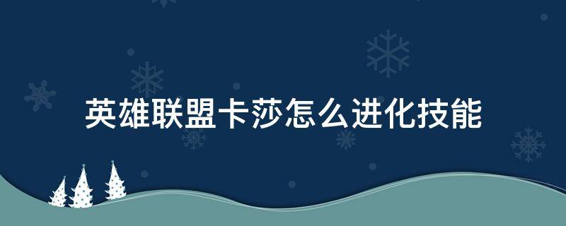 英雄联盟卡莎怎么进化技能（英雄联盟卡莎怎么快速进化技能）