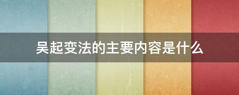 吴起变法的主要内容是什么 吴起变法是什么时候