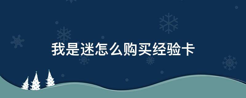 我是迷怎么购买经验卡 我是谜怎么得金币