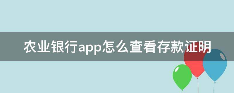 农业银行app怎么查看存款证明 农业银行如何查看存款