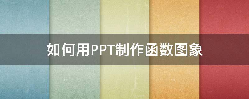 如何用PPT制作函数图象 ppt上的函数图像是怎么做出的
